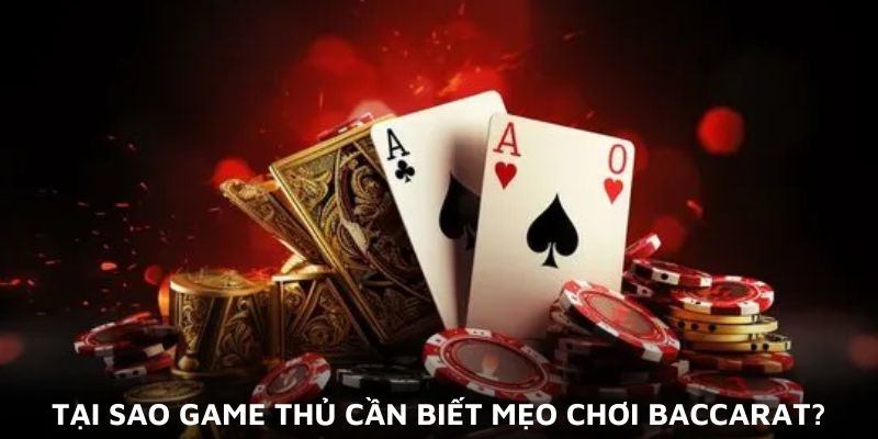 Tại sao game thủ cần biết mẹo chơi Baccarat?